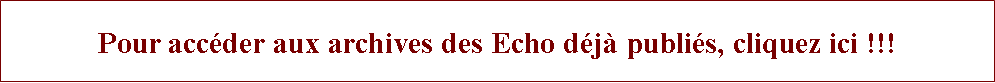 Zone de Texte: Pour accder aux archives des Echo dj publis, cliquez ici !!!