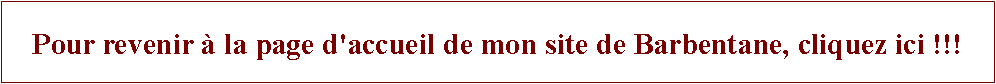 Zone de Texte: Pour revenir  la page d'accueil de mon site de Barbentane, cliquez ici !!!