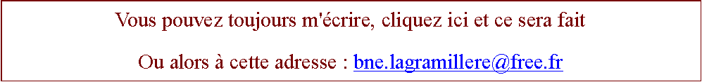 Zone de Texte: Vous pouvez toujours m'crire, cliquez ici et ce sera faitOu alors  cette adresse : bne.lagramillere@free.fr