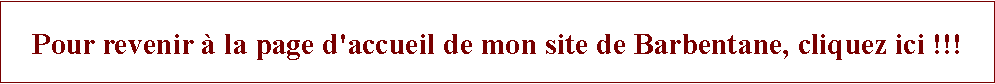 Zone de Texte: Pour revenir  la page d'accueil de mon site de Barbentane, cliquez ici !!!